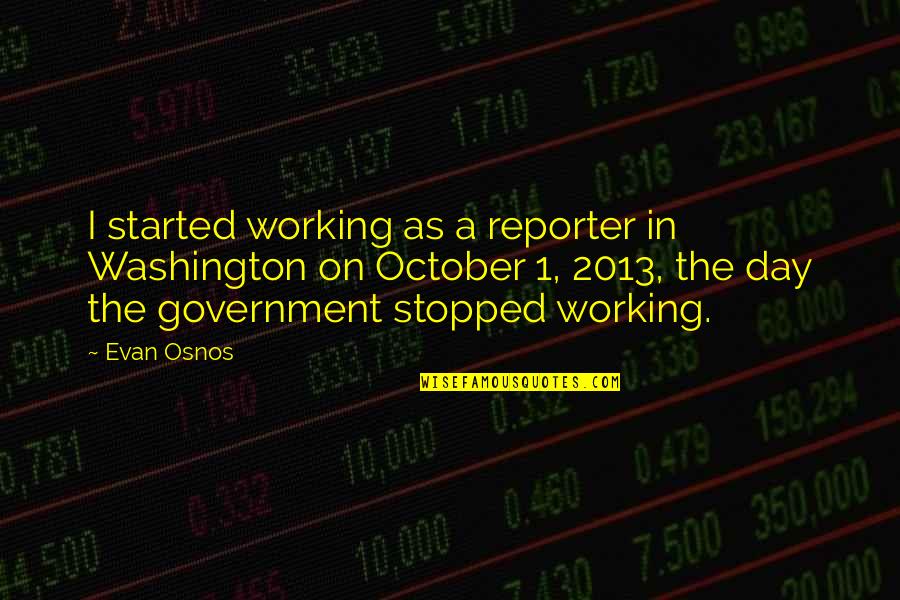 October 1 Quotes By Evan Osnos: I started working as a reporter in Washington