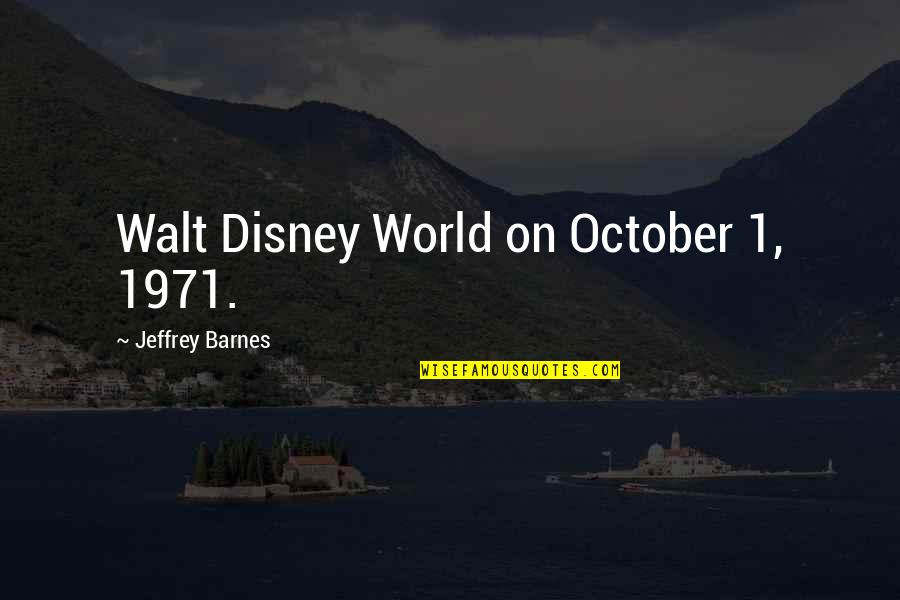 October 1 Quotes By Jeffrey Barnes: Walt Disney World on October 1, 1971.