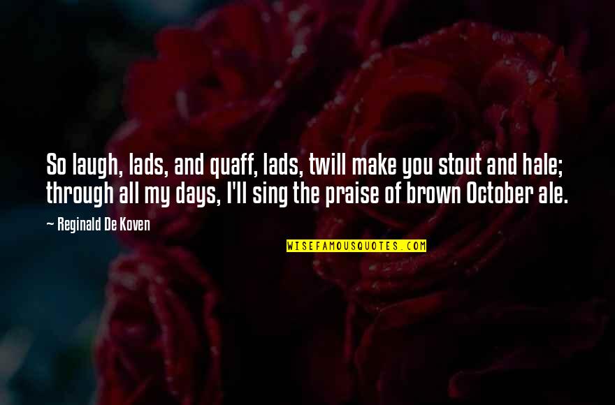 October 1 Quotes By Reginald De Koven: So laugh, lads, and quaff, lads, twill make