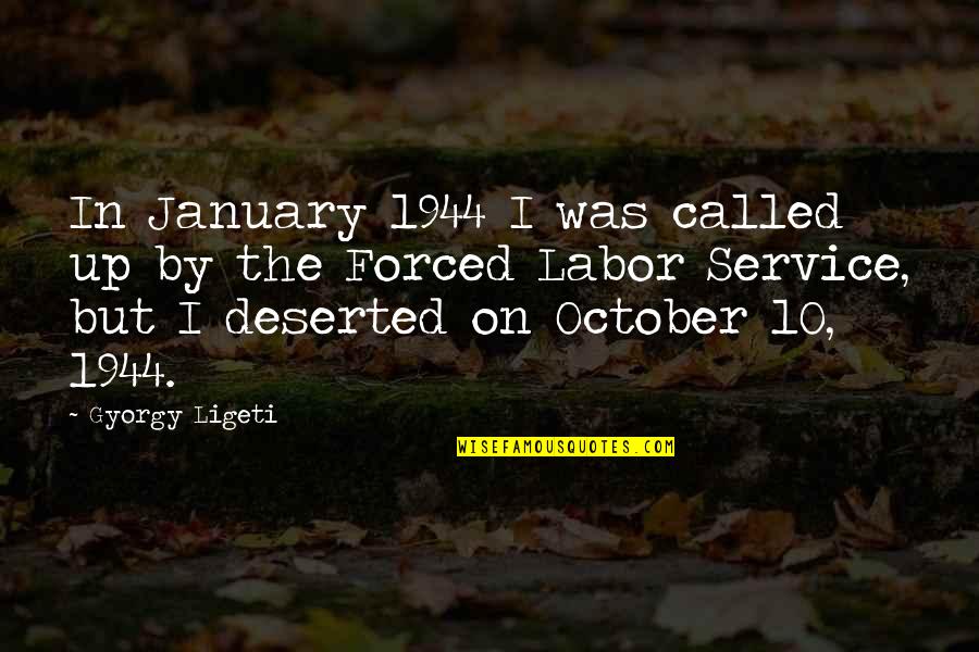 October 10 Quotes By Gyorgy Ligeti: In January 1944 I was called up by October 10 Quotes By Gyorgy Ligeti: In January 1944 I was called up by