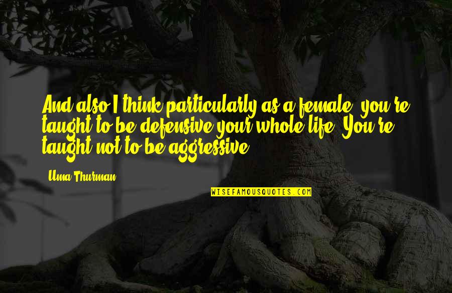 October 18th Quotes By Uma Thurman: And also I think particularly as a female, October 18th Quotes By Uma Thurman: And also I think particularly as a female,