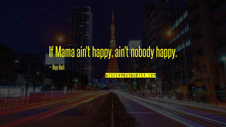 October 1st Inspirational Quotes By Ron Hall: If Mama ain't happy, ain't nobody happy.