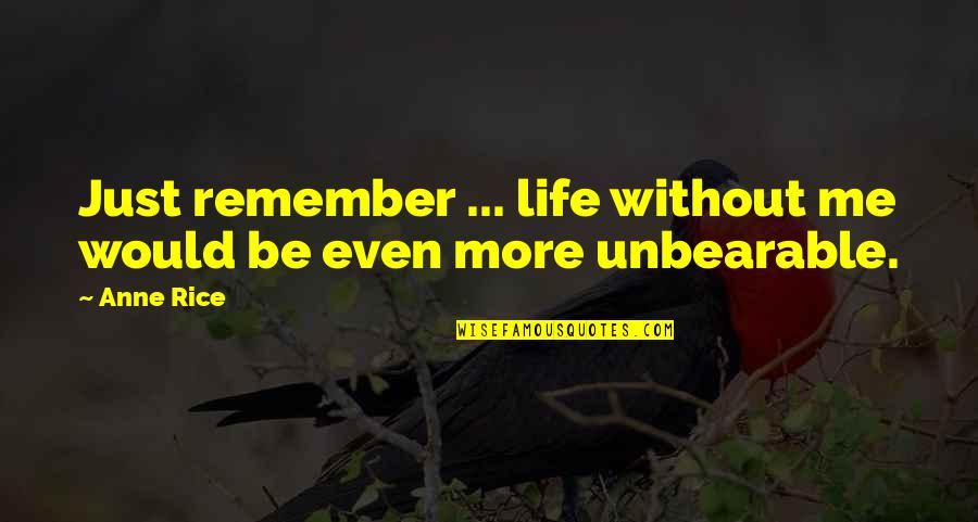 October 22 Quotes By Anne Rice: Just remember ... life without me would be