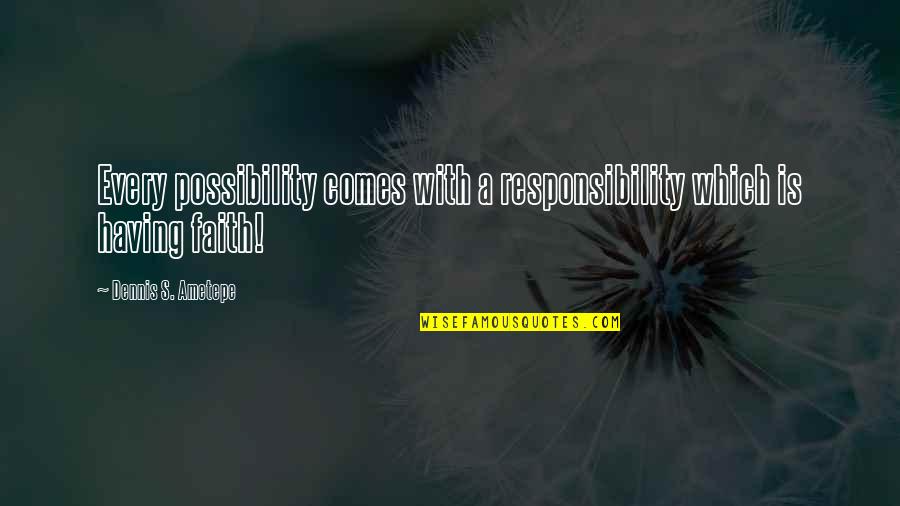 October 22 Quotes By Dennis S. Ametepe: Every possibility comes with a responsibility which is