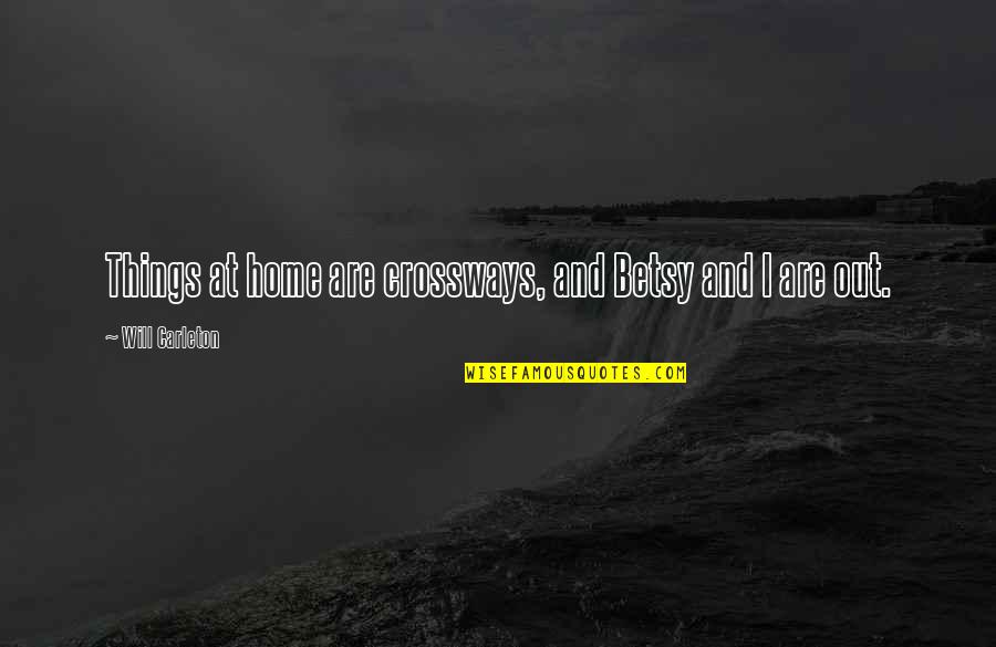 October 23 Quotes By Will Carleton: Things at home are crossways, and Betsy and October 23 Quotes By Will Carleton: Things at home are crossways, and Betsy and