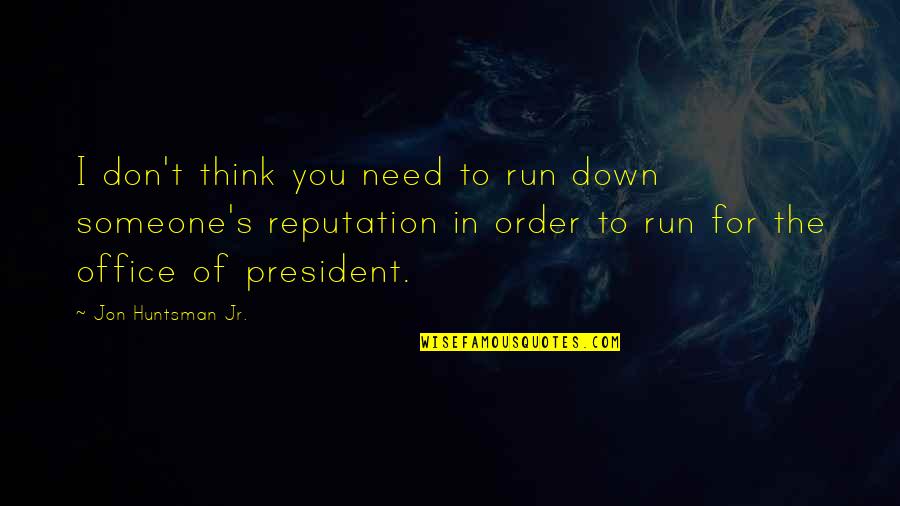 October 26th Quotes By Jon Huntsman Jr.: I don't think you need to run down October 26th Quotes By Jon Huntsman Jr.: I don't think you need to run down