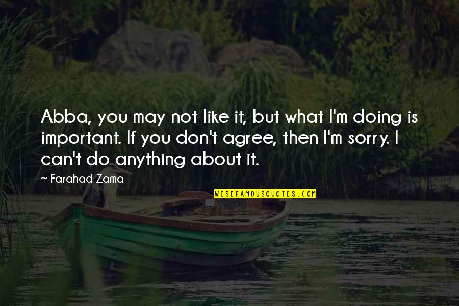 October 31 Quotes By Farahad Zama: Abba, you may not like it, but what October 31 Quotes By Farahad Zama: Abba, you may not like it, but what
