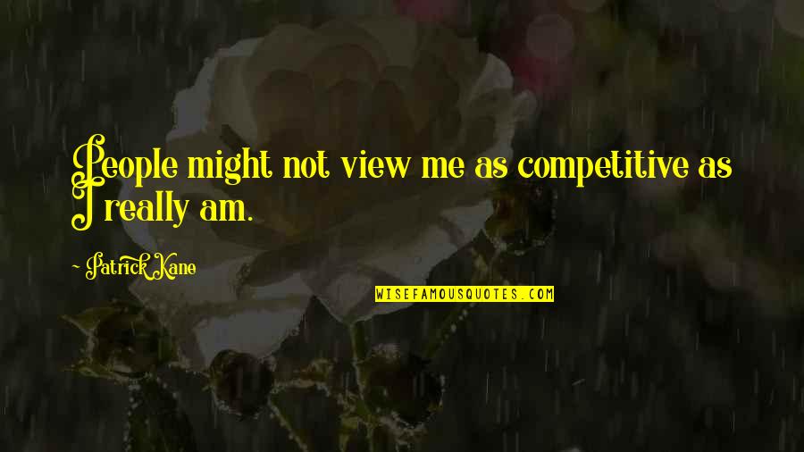 October 6th Holiday Quotes By Patrick Kane: People might not view me as competitive as October 6th Holiday Quotes By Patrick Kane: People might not view me as competitive as