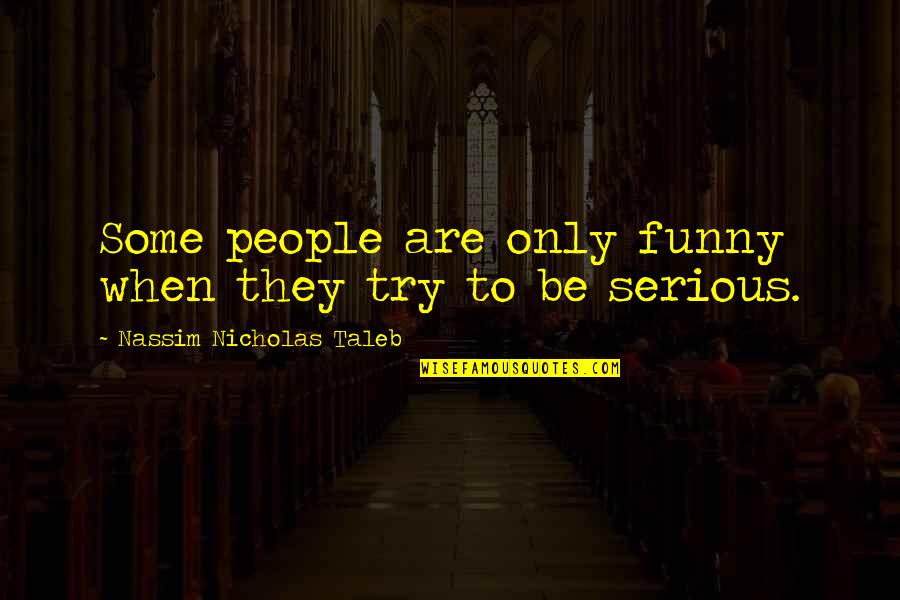 October 6th Quotes By Nassim Nicholas Taleb: Some people are only funny when they try October 6th Quotes By Nassim Nicholas Taleb: Some people are only funny when they try