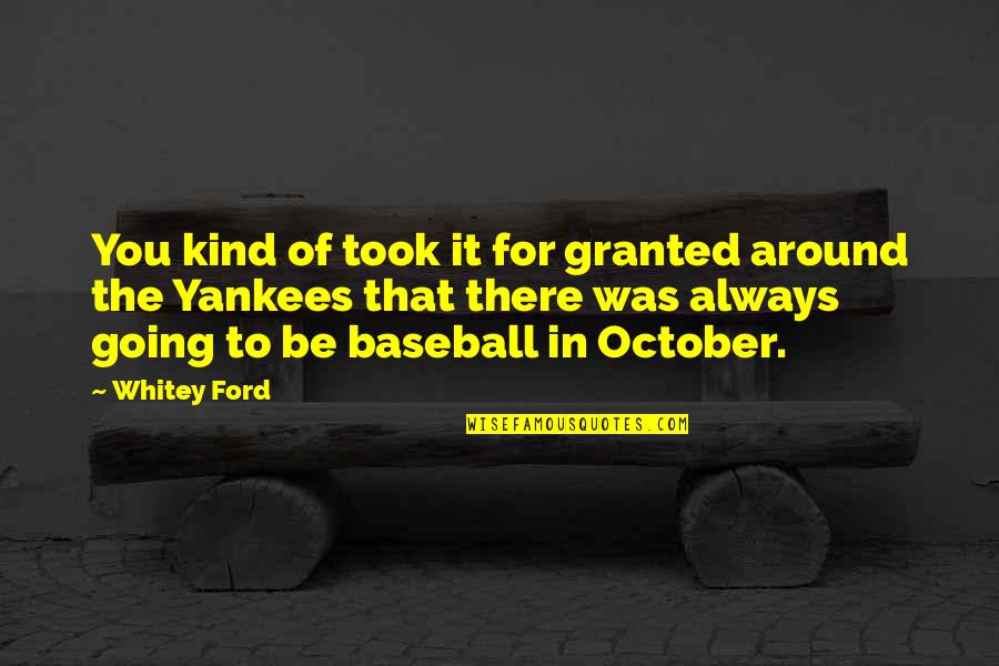 October Baseball Quotes By Whitey Ford: You kind of took it for granted around