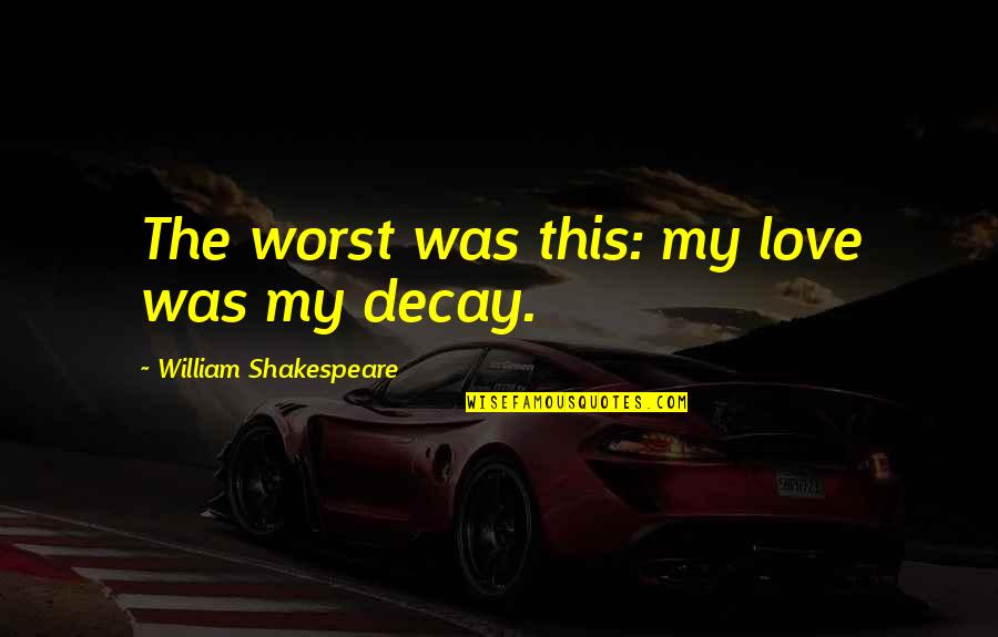 October Baseball Quotes By William Shakespeare: The worst was this: my love was my
