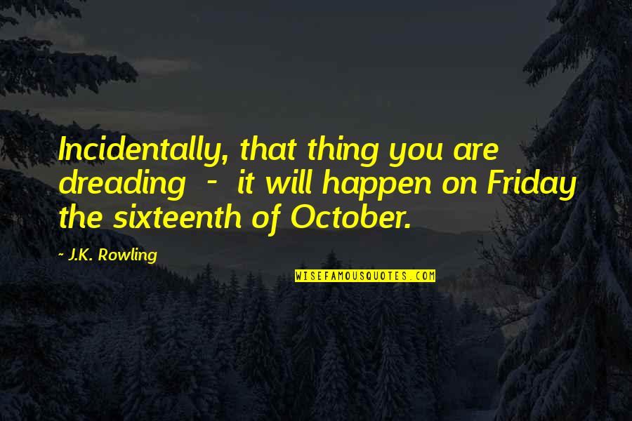October Best Quotes By J.K. Rowling: Incidentally, that thing you are dreading - it October Best Quotes By J.K. Rowling: Incidentally, that thing you are dreading - it