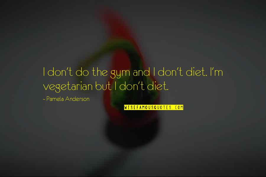 October Born Boy Quotes By Pamela Anderson: I don't do the gym and I don't October Born Boy Quotes By Pamela Anderson: I don't do the gym and I don't