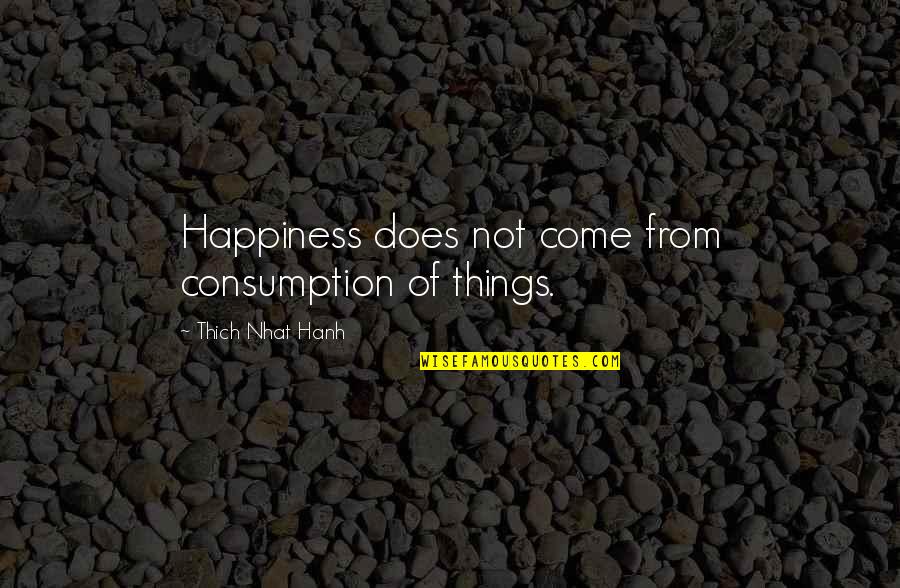 October Born Boy Quotes By Thich Nhat Hanh: Happiness does not come from consumption of things. October Born Boy Quotes By Thich Nhat Hanh: Happiness does not come from consumption of things.