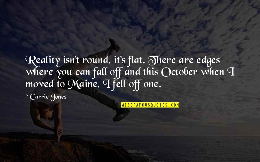 October Fall Quotes By Carrie Jones: Reality isn't round, it's flat. There are edges October Fall Quotes By Carrie Jones: Reality isn't round, it's flat. There are edges