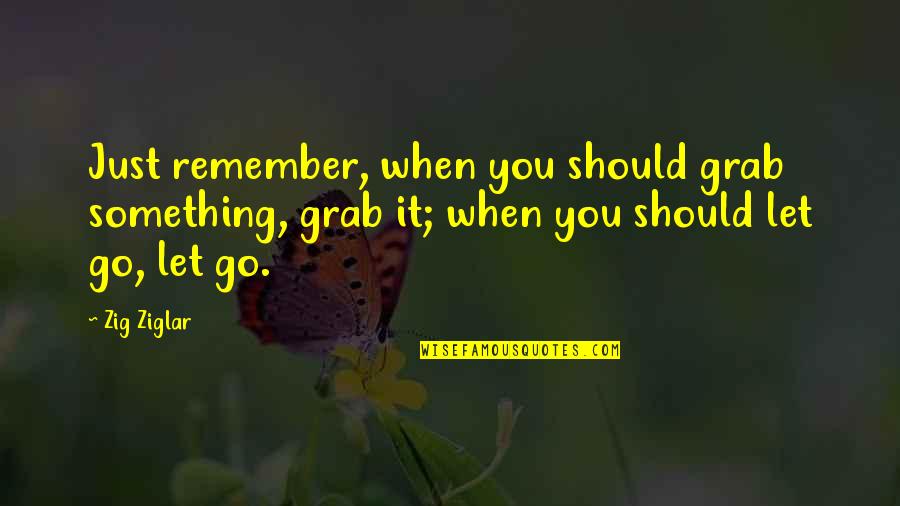 October Inspirational Quotes By Zig Ziglar: Just remember, when you should grab something, grab