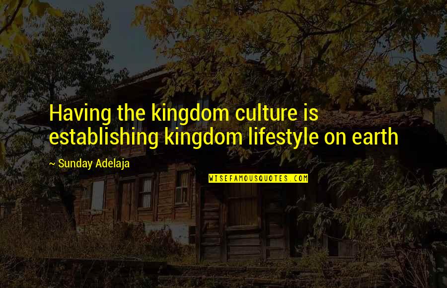 October Is My Birthday Month Quotes By Sunday Adelaja: Having the kingdom culture is establishing kingdom lifestyle
