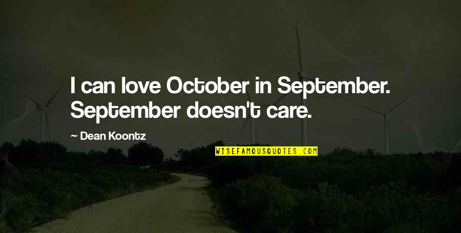 October Love Quotes By Dean Koontz: I can love October in September. September doesn't