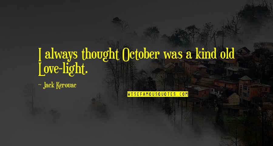October Love Quotes By Jack Kerouac: I always thought October was a kind old