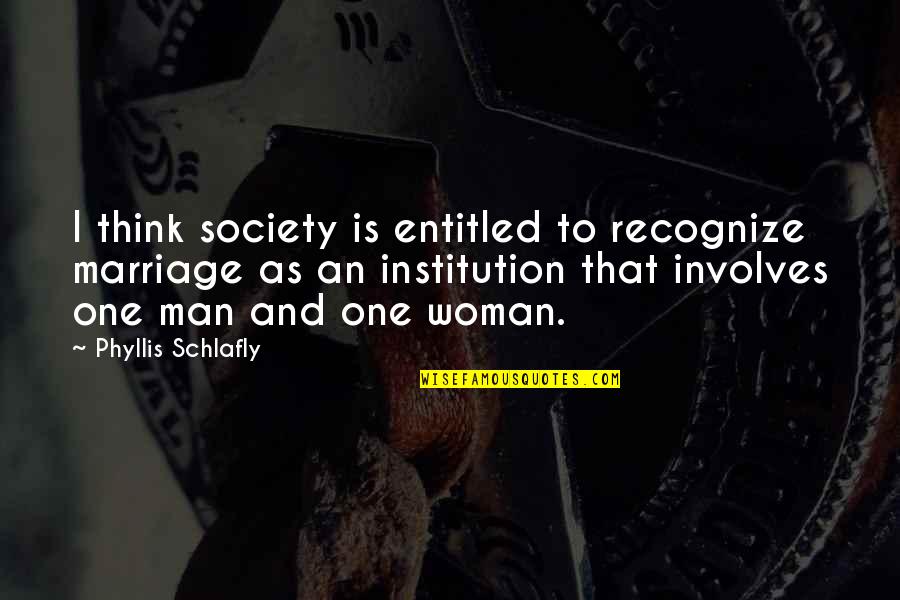 October Love Quotes By Phyllis Schlafly: I think society is entitled to recognize marriage