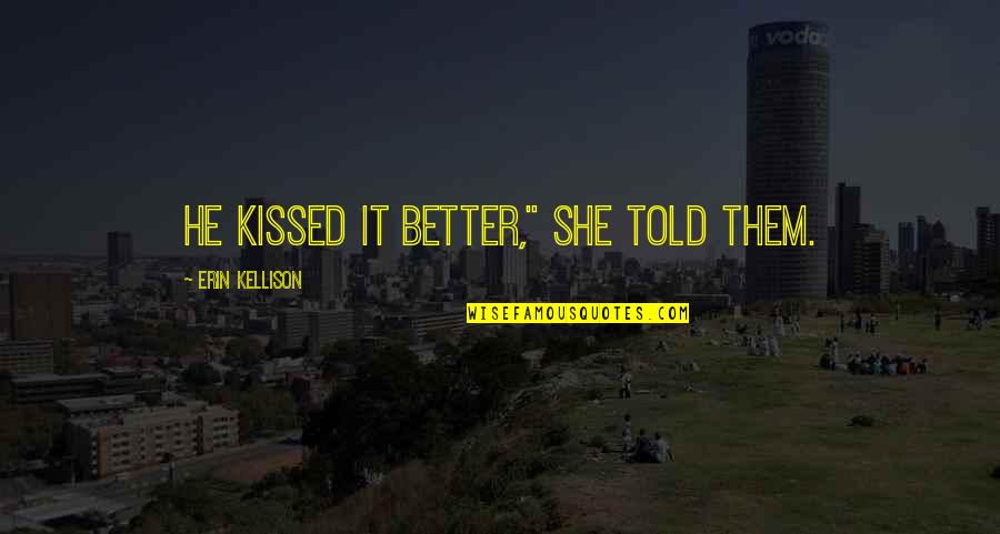 October Mood Quotes By Erin Kellison: He kissed it better," she told them.