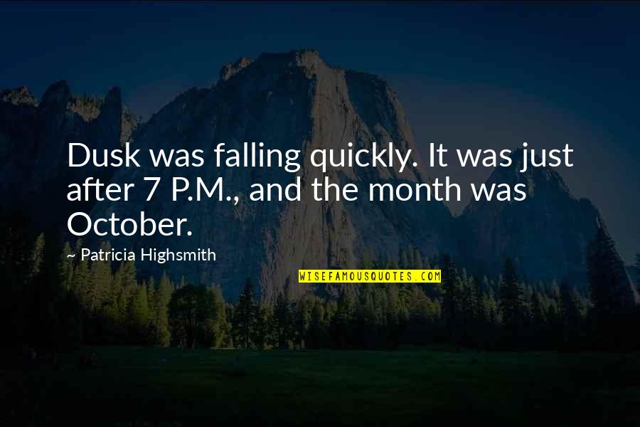 October My Month Quotes By Patricia Highsmith: Dusk was falling quickly. It was just after
