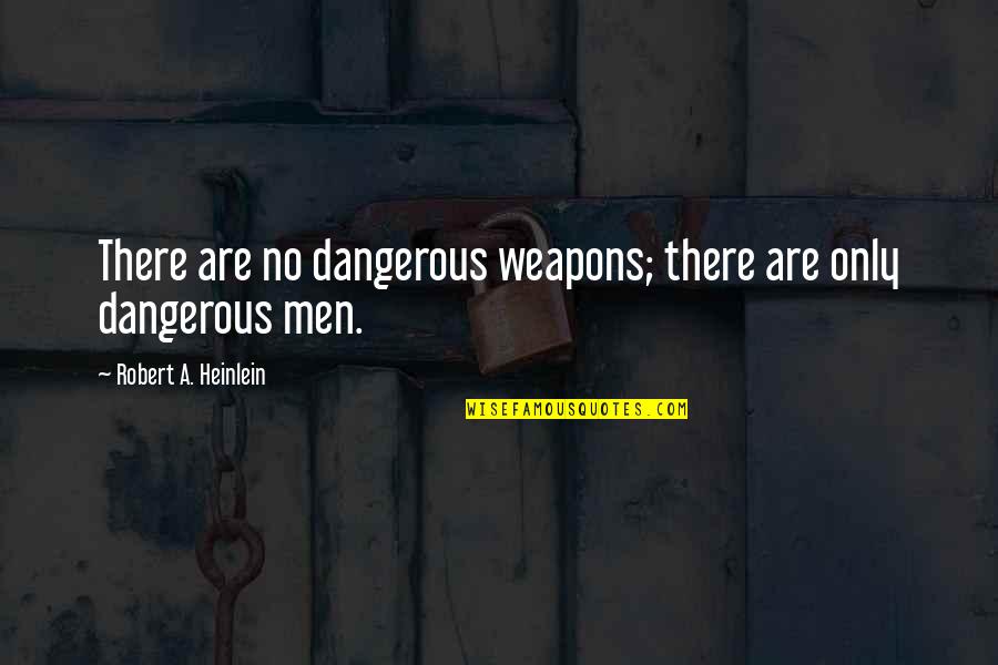 October Scrapbook Quotes By Robert A. Heinlein: There are no dangerous weapons; there are only