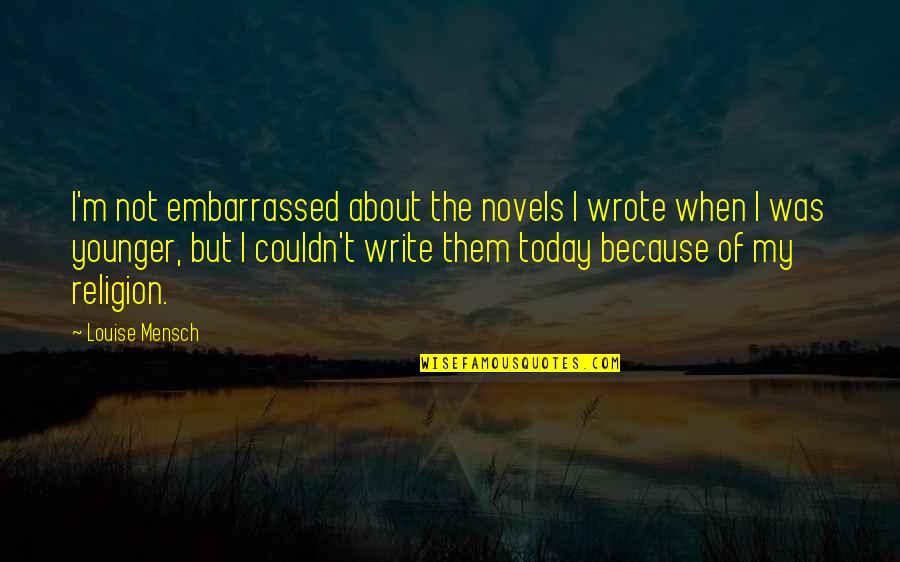 October Sky Famous Quotes By Louise Mensch: I'm not embarrassed about the novels I wrote October Sky Famous Quotes By Louise Mensch: I'm not embarrassed about the novels I wrote