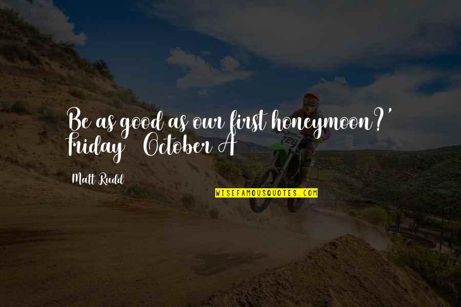 October's Quotes By Matt Rudd: Be as good as our first honeymoon?' Friday