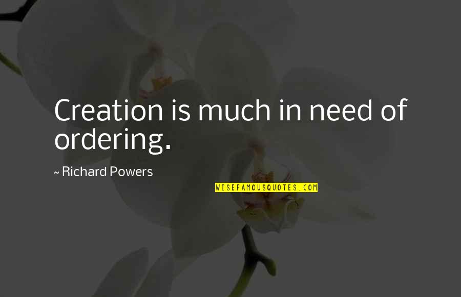 Octogenarians And The 90s Quotes By Richard Powers: Creation is much in need of ordering. Octogenarians And The 90s Quotes By Richard Powers: Creation is much in need of ordering.