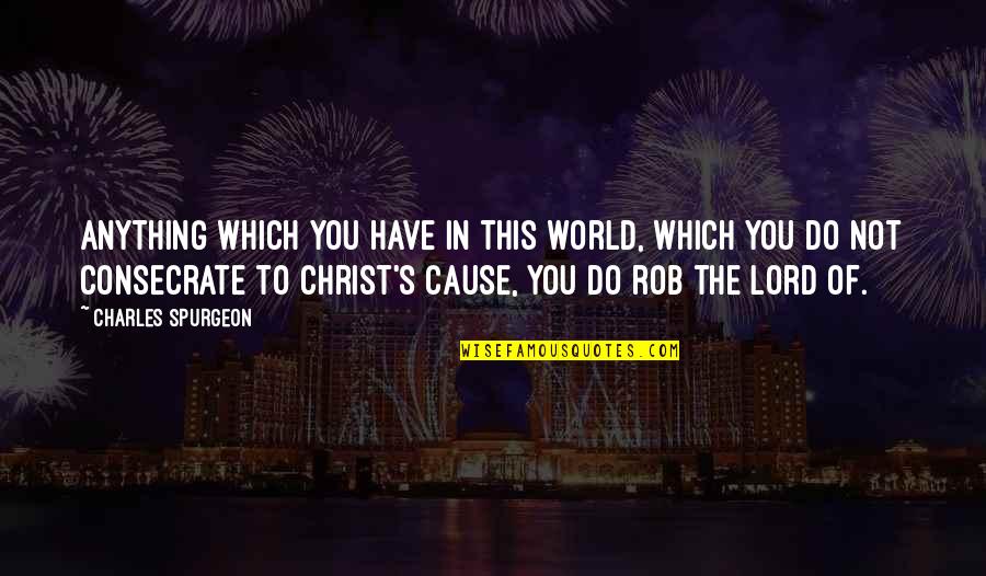 Octogeneraians Quotes By Charles Spurgeon: Anything which you have in this world, which Octogeneraians Quotes By Charles Spurgeon: Anything which you have in this world, which