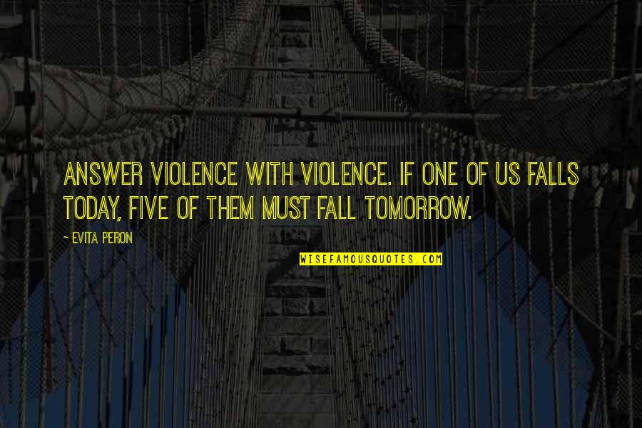 Octombrie Wikipedia Quotes By Evita Peron: Answer violence with violence. If one of us