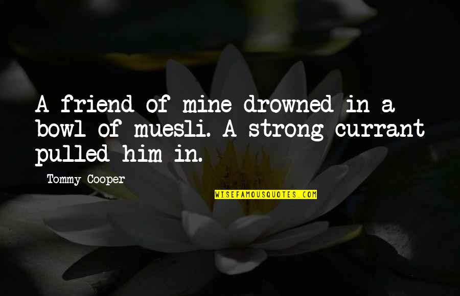 Octover Quotes By Tommy Cooper: A friend of mine drowned in a bowl