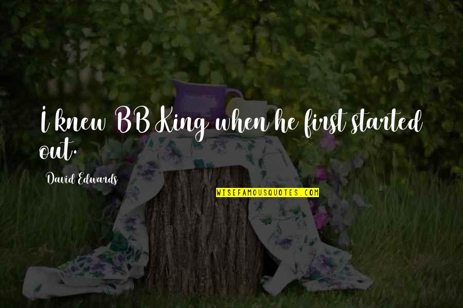 Octus Inc Quotes By David Edwards: I knew BB King when he first started