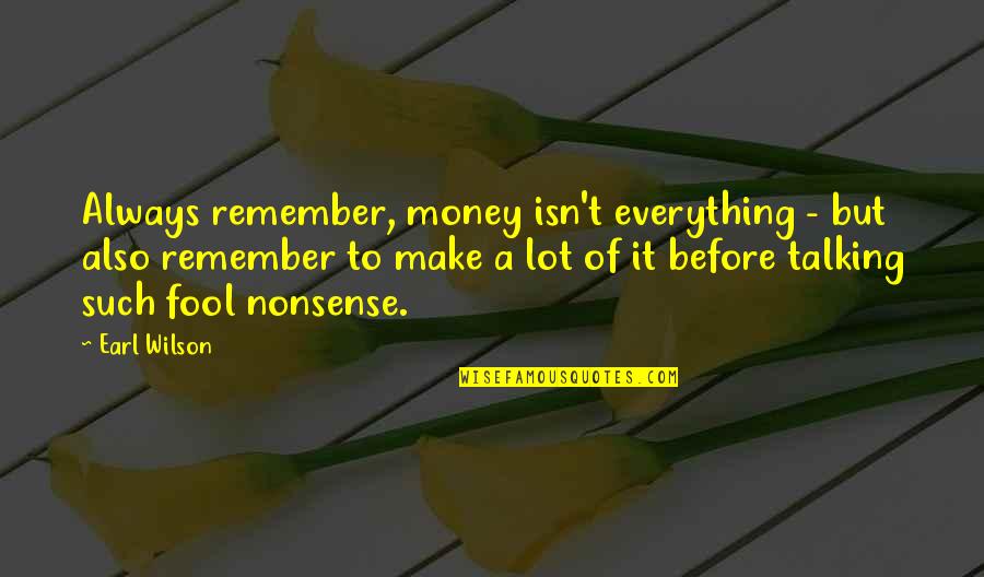 Octus Quotes By Earl Wilson: Always remember, money isn't everything - but also