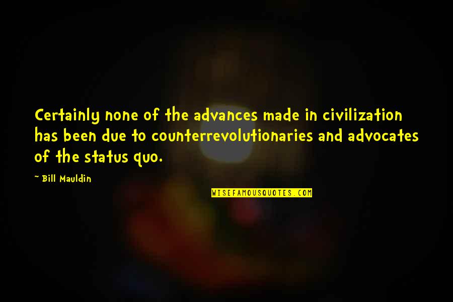 Ocuabimat Quotes By Bill Mauldin: Certainly none of the advances made in civilization Ocuabimat Quotes By Bill Mauldin: Certainly none of the advances made in civilization