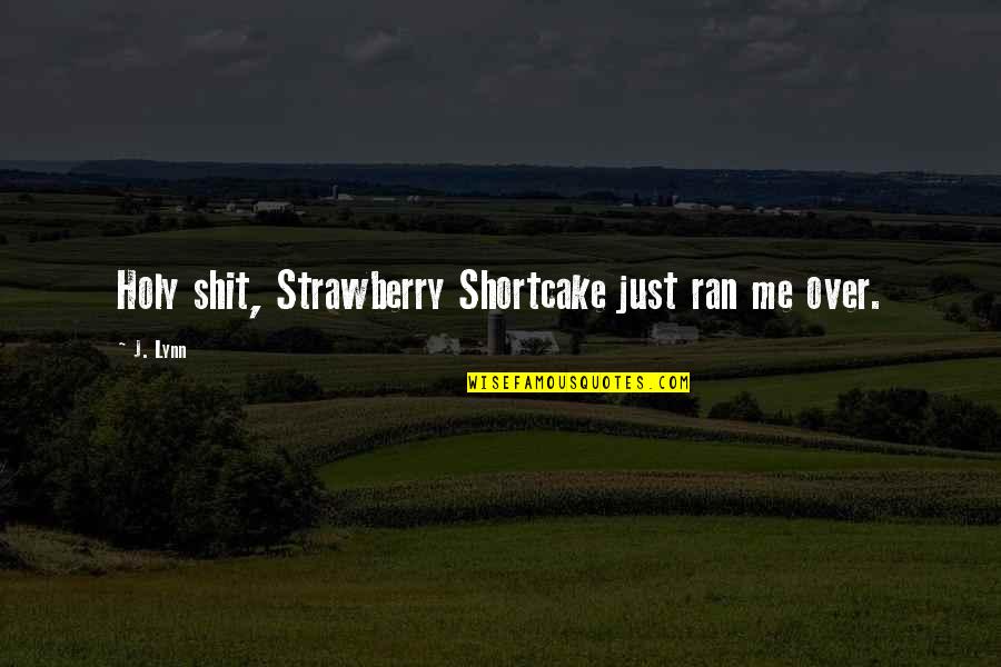 Ocuabimat Quotes By J. Lynn: Holy shit, Strawberry Shortcake just ran me over.