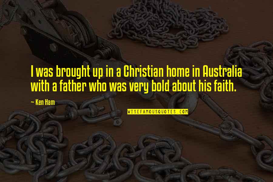 Ocuabimat Quotes By Ken Ham: I was brought up in a Christian home Ocuabimat Quotes By Ken Ham: I was brought up in a Christian home