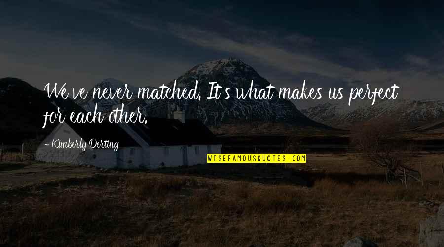 Ocuabimat Quotes By Kimberly Derting: We've never matched. It's what makes us perfect Ocuabimat Quotes By Kimberly Derting: We've never matched. It's what makes us perfect