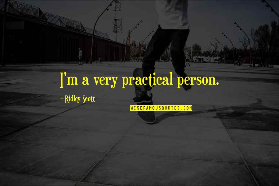 Ocuabimat Quotes By Ridley Scott: I'm a very practical person. Ocuabimat Quotes By Ridley Scott: I'm a very practical person.