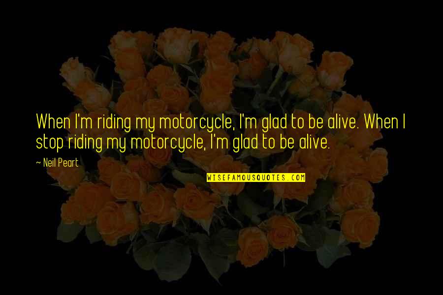 Ocukluk Quotes By Neil Peart: When I'm riding my motorcycle, I'm glad to Ocukluk Quotes By Neil Peart: When I'm riding my motorcycle, I'm glad to