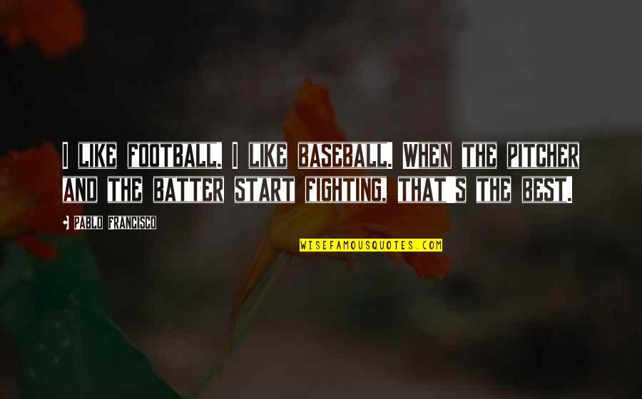 Ocuktan Kan Alma Quotes By Pablo Francisco: I like football. I like baseball. When the