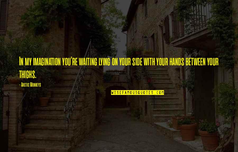 Oculatus Consulting Quotes By Arctic Monkeys: In my imagination you're waiting lying on your