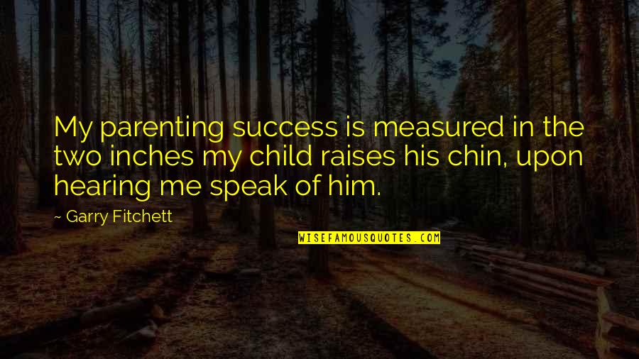 Oculina Quotes By Garry Fitchett: My parenting success is measured in the two