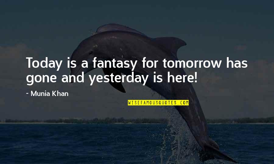Oculina Quotes By Munia Khan: Today is a fantasy for tomorrow has gone