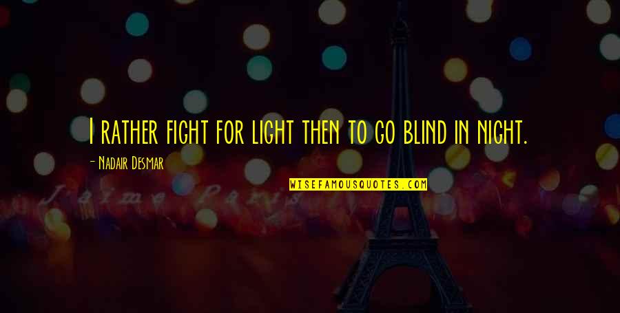 Oculos Juliet Quotes By Nadair Desmar: I rather fight for light then to go Oculos Juliet Quotes By Nadair Desmar: I rather fight for light then to go