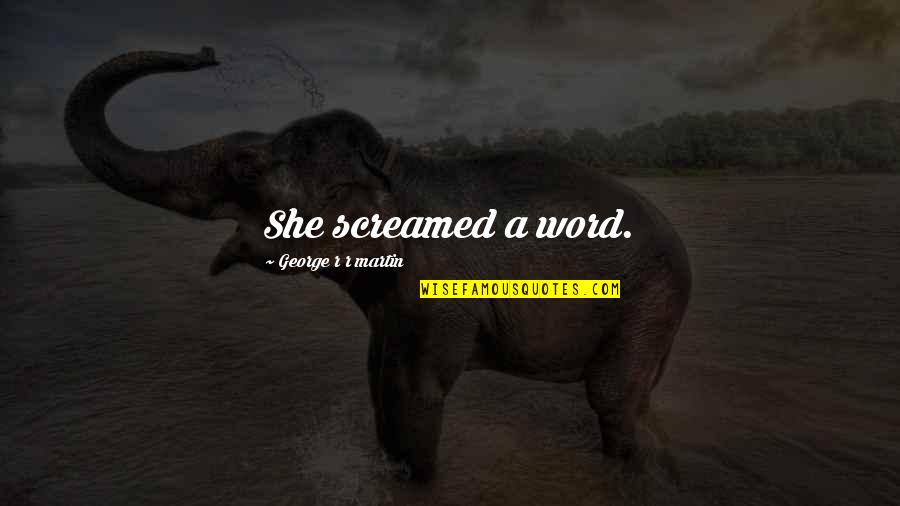 Ocultando Quotes By George R R Martin: She screamed a word.