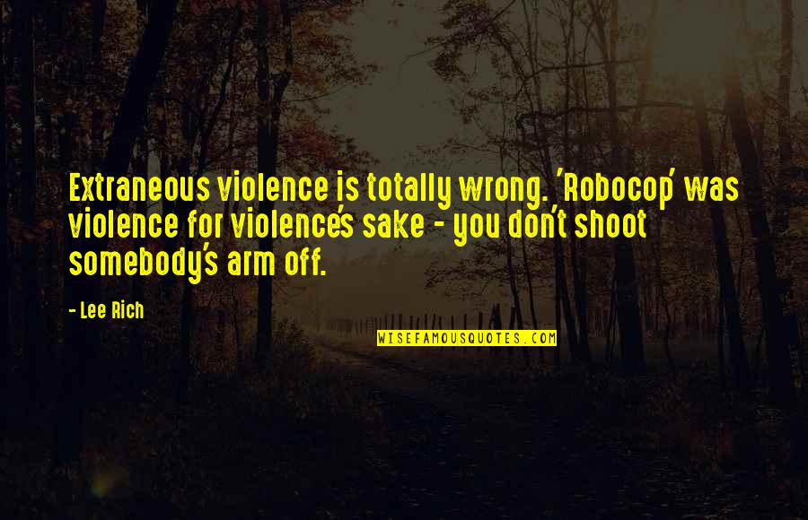 Ocultando Quotes By Lee Rich: Extraneous violence is totally wrong. 'Robocop' was violence