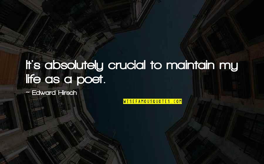 Ocupaciones De Una Quotes By Edward Hirsch: It's absolutely crucial to maintain my life as Ocupaciones De Una Quotes By Edward Hirsch: It's absolutely crucial to maintain my life as