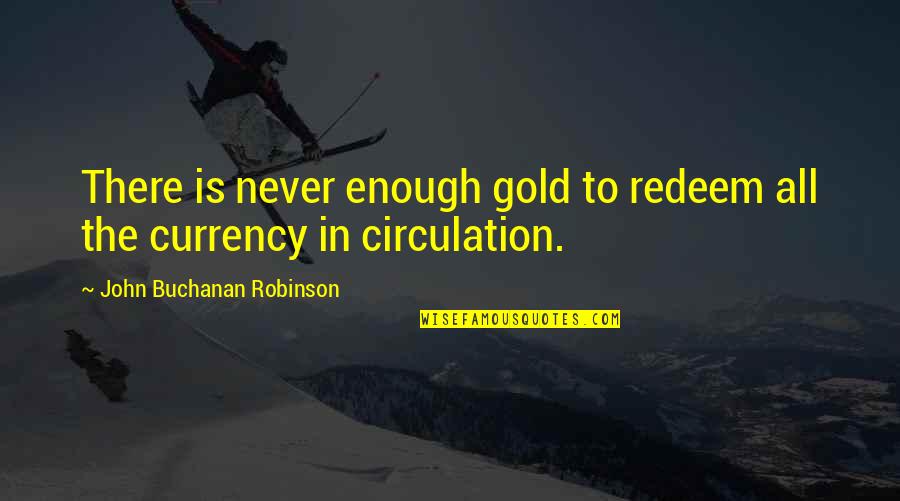 Ocupaciones De Una Quotes By John Buchanan Robinson: There is never enough gold to redeem all Ocupaciones De Una Quotes By John Buchanan Robinson: There is never enough gold to redeem all